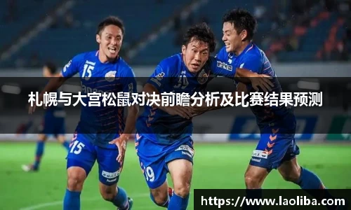 札幌与大宫松鼠对决前瞻分析及比赛结果预测