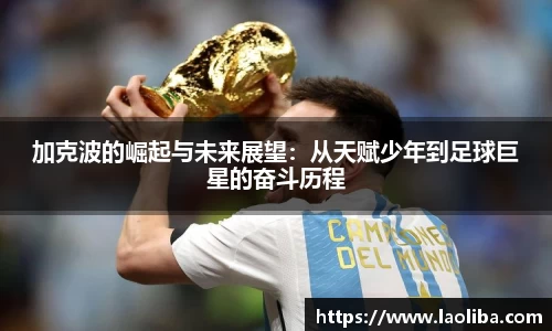 加克波的崛起与未来展望：从天赋少年到足球巨星的奋斗历程