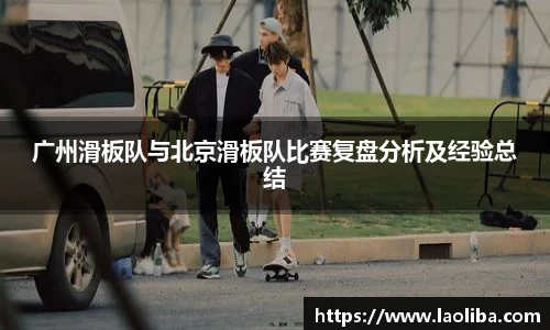 广州滑板队与北京滑板队比赛复盘分析及经验总结