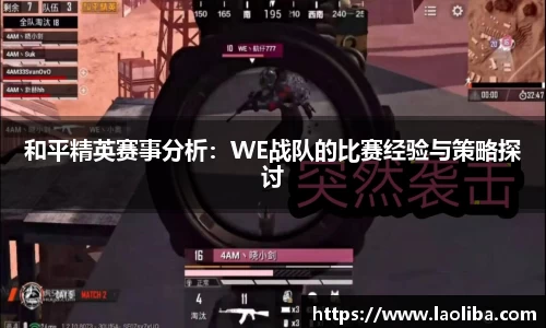 和平精英赛事分析：WE战队的比赛经验与策略探讨