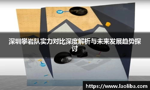 深圳攀岩队实力对比深度解析与未来发展趋势探讨