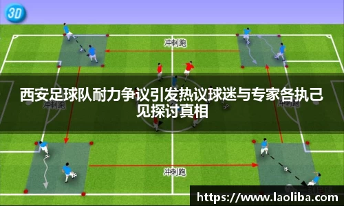 西安足球队耐力争议引发热议球迷与专家各执己见探讨真相